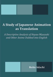 A Study of Japanese Animation as Translation: A Descriptive Analysis of  Hayao Miyazaki and Other Anime Dubbed into English ; Reito Adachi